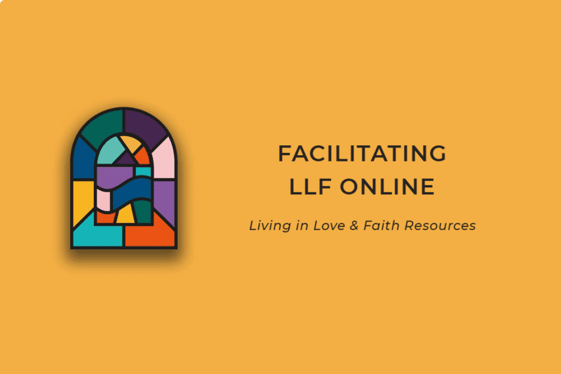 LLF Facilitation – Notes for an online group (Living in Love & Faith Resource)